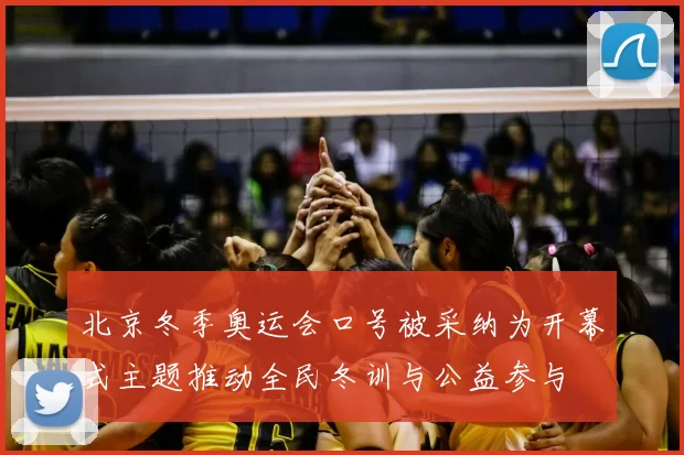 北京冬季奥运会口号被采纳为开幕式主题推动全民冬训与公益参与