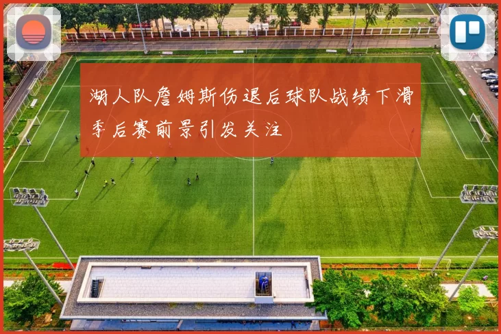 湖人队詹姆斯伤退后球队战绩下滑季后赛前景引发关注