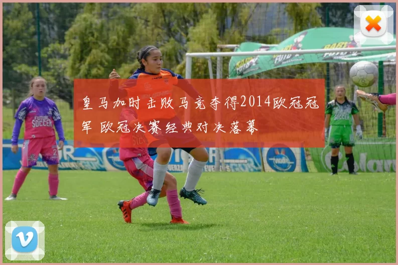 皇马加时击败马竞夺得2014欧冠冠军 欧冠决赛经典对决落幕