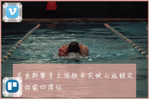 尼克斯赛季主场胜率突破七成锁定东部前四席位