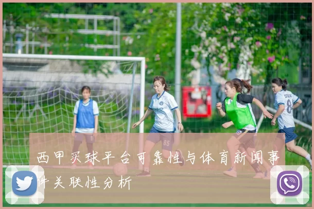 西甲买球平台可靠性与体育新闻事件关联性分析
