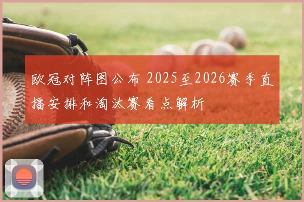 欧冠对阵图公布 2025至2026赛季直播安排和淘汰赛看点解析