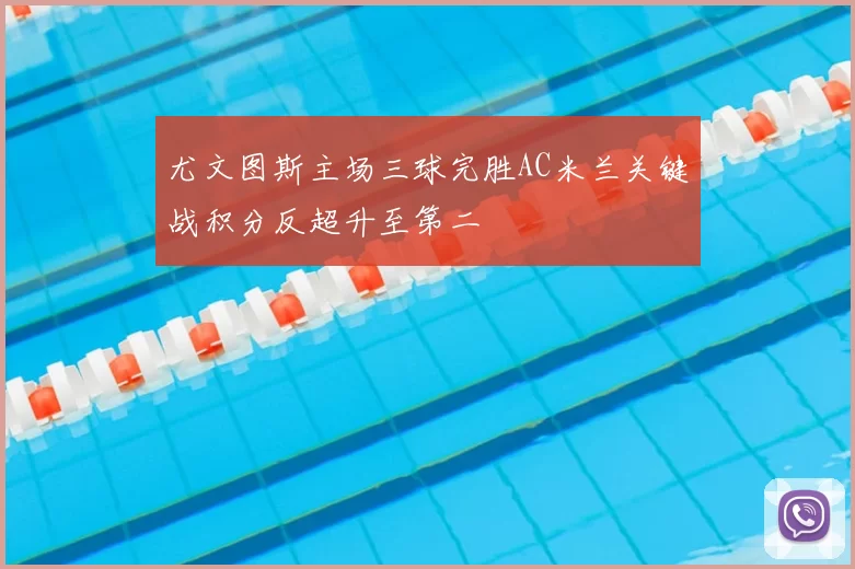 尤文图斯主场三球完胜AC米兰关键战积分反超升至第二